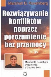 Rozwiązywanie konfliktów poprzez porozumienie bez przemocy Rozwiązywanie konfliktów poprzez porozumienie bez przemocy