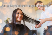 Jak radzą sobie dziś na rynku fryzjerzy? Ciężkie czasy już za nimi? Jak radzą sobie dziś na rynku fryzjerzy? Ciężkie czasy już za nimi?