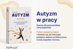 Lojalni, pracowici, wyjątkowi czyli osoby autystyczne na rynku pracy